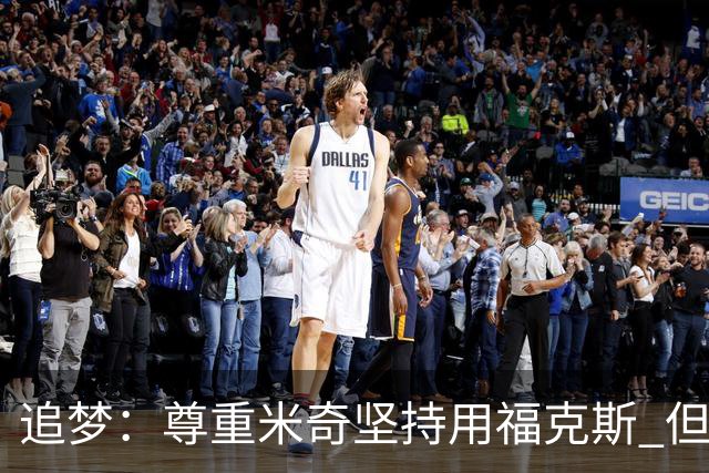 追梦：尊重米奇坚持用福克斯 但他需要根据实时情况做出调整！